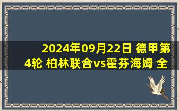 2024年09月22日 德甲第4轮 柏林联合vs霍芬海姆 全场录像